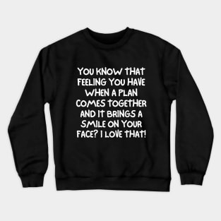 I love it when a plan comes together, Crewneck Sweatshirt